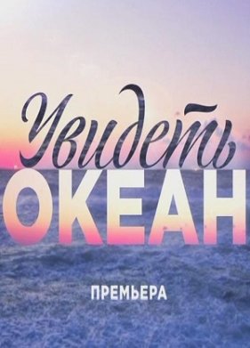 Увидеть океан (2018)